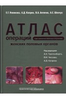 Атлас операций при злокачественных опухолях женских половых органов: научно-практическое издание. Новикова Е.Г. Каприн А.Д. Антипов В.А. Шевчук А.С. под ред. А.Х. Трахтенберга