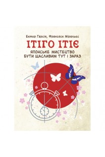 Ітіго Ітіє. Японське мистецтво бути щасливим тут і зараз. Ектор Гарсія Франсеск Міральєс