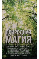 Природная магия лечимся без таблеток укрепляем здоровье исполняем желания с помощью воды ветра земли растений. Романова М.