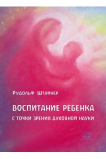 Воспитание ребенка с точки зрения духовной науки. Рудольф Штайнер