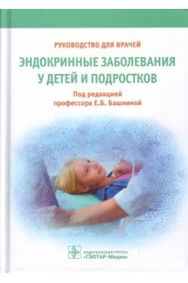 Эндокринные заболевания у детей и подростков: руководство для врачей. Башнина Е.Б.