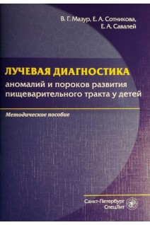 Лучевая диагностика аномалий и пороков развития пищеварительного тракта у детей. Методическое пособие. Мазур В.Г. Сотникова Е.А. Савалей Е.А.