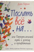 Послать все на...или Парадоксальный путь к успеху и процветанию (БУ). Джон Паркин