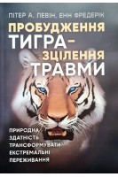 Пробудження тигра-зцілення травми. Природна здатність трансформувати екстремальні переживання. Пітер А. Левін Енн Фредерік