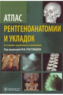 Атлас рентгеноанатомии и укладок : руководство для врачей— 2-е изд. испр. и доп. Ростовцев М.В.