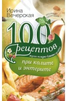 100 рецептов при колите и энтерите. Вкусно полезно душевно целебно. Вечерская Ирина