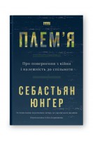 Плем'я. Про повернення з війни і належність до спільноти. Себастьян Юнґер