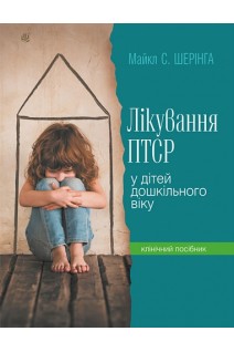 Лікування ПТСР (посттравматичного стресового розладу) у дітей дошкільного віку. Клінічний посібник. Шерінга Майкл