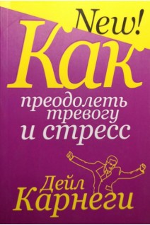 Как преодолеть тревогу и стресс. Дейл Карнеги