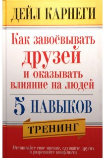Как завоевывать друзей и оказывать влияние на людей. 5 навыков. Тренинг. Дейл Карнеги