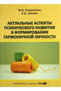 Актуальные аспекты психического развития в формировании гармоничной личности: учебно-методическое пособие. Романенко Ж.В. Шахов Е.Б.