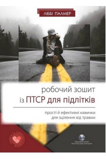 Робочий зошит із ПТСР для підлітків. Прості й ефективні навички для зцілення від травми. Ліббі Палмер