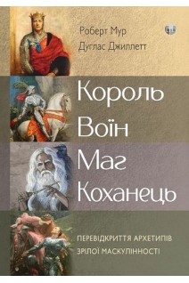 Король воїн маг коханець. Перевідкриття архетипів зрілої маскулінності. Роберт Мур Дуглас Джиллет
