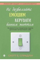 Не дозволяйте емоціям керувати вашим життям. Як діалектична поведінкова терапія допоможе контролюват. Скотт Е. Спрадлін