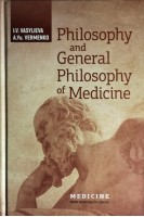 Philosophy and General Philosophy of Medicine - Філософія і загальна філософія в медицині: Навч. посіб. для студ мед. ЗВО викладачів лікарів. Рекомендовано вченою радою НМУ ім. О.О. Богомольця. Vasylieva I.V. (Васильєва І.В. Верменко А.Ю.)