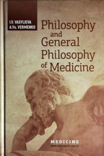 Philosophy and General Philosophy of Medicine - Філософія і загальна філософія в медицині: Навч. посіб. для студ мед. ЗВО викладачів лікарів. Рекомендовано вченою радою НМУ ім. О.О. Богомольця. Vasylieva I.V. (Васильєва І.В. Верменко А.Ю.)