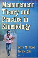 Measurement Theory and Practice in Kinesiology First Edition. Terry Wood Weimo Zhu