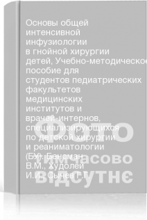 Основы общей интенсивной инфузиологии в гнойной хирургии детей Учебно-методическое пособие для студентов педиатрических факультетов медицинских институтов и врачей-интернов специализирующихся по детской хирургии и реаниматологии (БУ). Бенсман В.М. Худолей И.И. Сычев Г.Г.