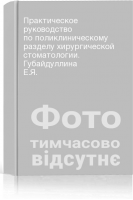 Практическое руководство по поликлиническому разделу хирургической стоматологии. Губайдуллина Е.Я.