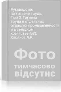 Руководство по гигиене труда. Том 3. Гигиена труда в отдельных отраслях промышленности и в сельском хозяйстве (БУ). Хоцянов Л.К.