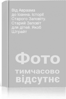 Від Авраама до Іоанна. Історії Старого Заповіту. Старий Заповіт для дітей. Якоб Штрайт